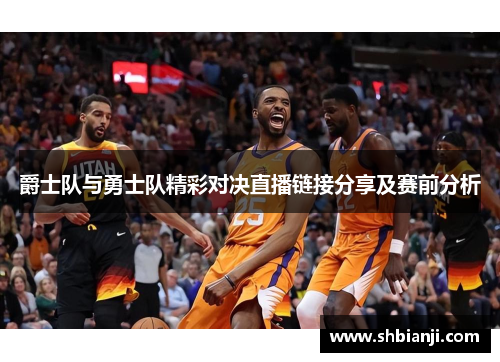 爵士队与勇士队精彩对决直播链接分享及赛前分析