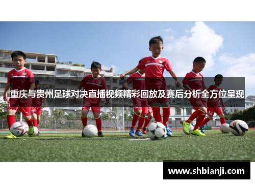 重庆与贵州足球对决直播视频精彩回放及赛后分析全方位呈现